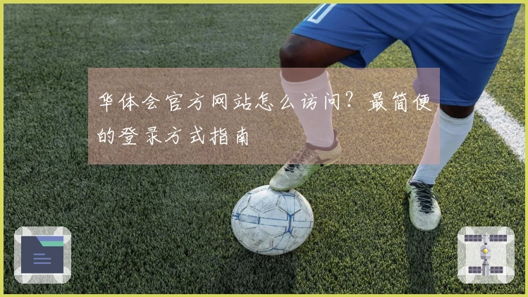 华体会官方网站怎么访问？最简便的登录方式指南
