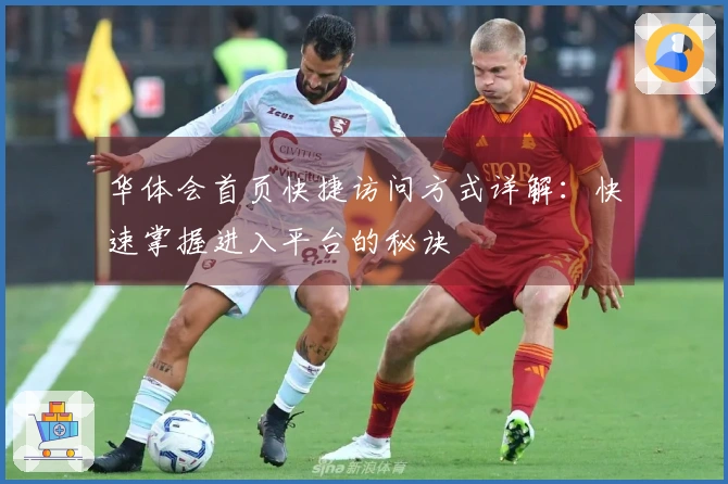 华体会首页快捷访问方式详解：快速掌握进入平台的秘诀