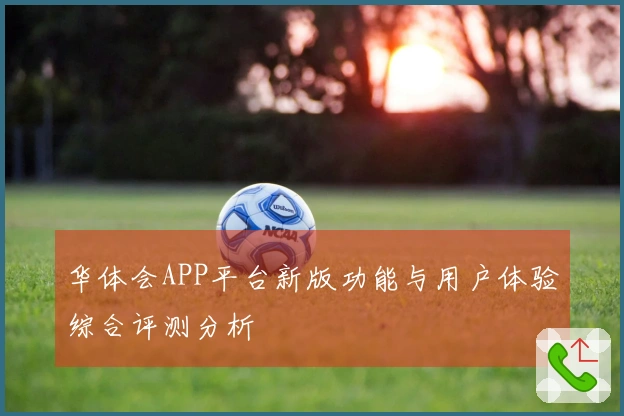 华体会APP平台新版功能与用户体验综合评测分析